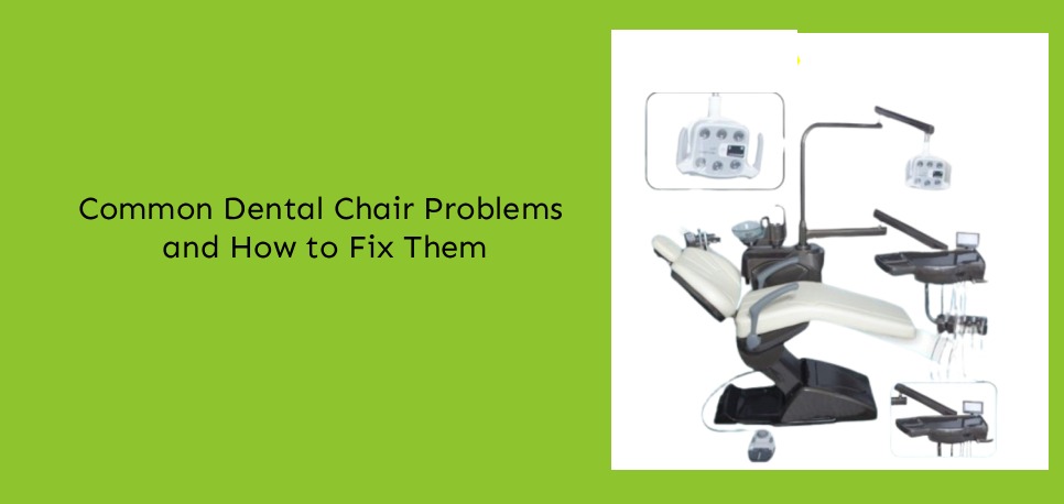 Common Dental Chair Problems and How to Fix Them
